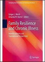 Family Resilience And Chronic Illness: Interdisciplinary And Translational Perspectives (Emerging Issues In Family And Individual Resilience)