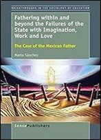 Fathering Within And Beyond The Failures Of The State With Imagination, Work And Love: The Case Of The Mexican Father