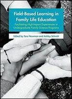 Field-Based Learning In Family Life Education: Facilitating High-Impact Experiences In Undergraduate Family Science Programs