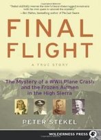 Final Flight: The Mystery Of A Ww Ii Plane Crash And The Frozen Airmen In The High Sierra