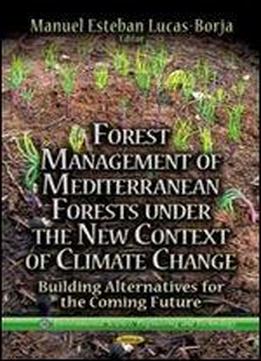 Forest Management Of Mediterranean Forests Under The New Context Of Climate Change: Building Alternatives For The Coming Future (environmental Science, Engineering And Technology)