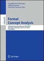Formal Concept Analysis: 12th International Conference, Icfca 2014, Cluj-Napoca, Romania , June 10-13, 2014. Proceedings (Lecture Notes In Computer Science)