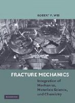Fracture Mechanics: Integration Of Mechanics, Materials Science And Chemistry