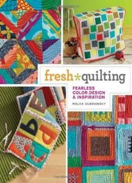 Fresh Quilting: Fearless Color, Design, And Inspiration