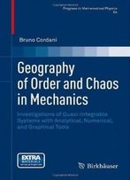 Geography Of Order And Chaos In Mechanics: Investigations Of Quasi-Integrable Systems With Analytical, Numerical, And Graphical Tools (Progress In Mathematical Physics)
