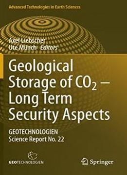 Geological Storage Of Co2 - Long Term Security Aspects: Geotechnologien Science Report No. 22 (advanced Technologies In Earth Sciences)
