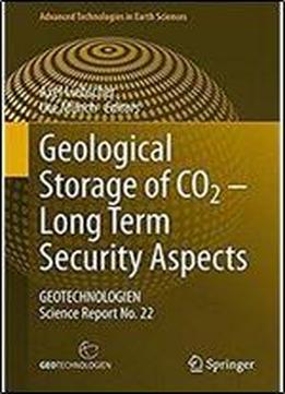Geological Storage Of Co2 Long Term Security Aspects: Geotechnologien Science Report No. 22 (advanced Technologies In Earth Sciences)