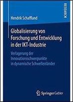 Globalisierung Von Forschung Und Entwicklung In Der Ikt-Industrie: Verlagerung Der Innovationsschwerpunkte In Dynamische Schwellenlander
