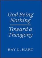 God Being Nothing: Toward A Theogony (Religion And Postmodernism)