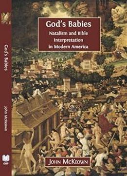 God's Babies: Natalism And Bible Interpretation In Modern America