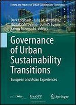 Governance Of Urban Sustainability Transitions: European And Asian Experiences (theory And Practice Of Urban Sustainability Transitions)