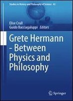 Grete Hermann - Between Physics And Philosophy (Studies In History And Philosophy Of Science)