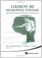 Gribov-80 Memorial Volume: Quantum Chromodynamics And Beyond (Proceedings Of The Memorial Workshop Devoted To The 80th Birthday Of V N Gribov)