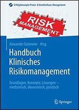 Handbuch Klinisches Risikomanagement: Grundlagen, Konzepte, Losungen - Medizinisch, Okonomisch, Juristisch (erfolgskonzepte Praxis- & Krankenhaus-management)
