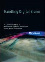 Handling Digital Brains: A Laboratory Study Of Multimodal Semiotic Interaction In The Age Of Computers (Inside Technology)