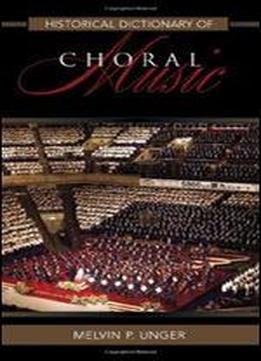 Historical Dictionary Of Choral Music (historical Dictionaries Of Literature And The Arts)