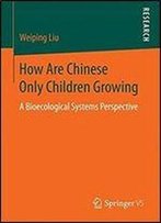 How Are Chinese Only Children Growing: A Bioecological Systems Perspective