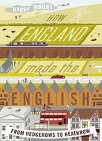 How England Made The English: From Hedgerows To Heathrow