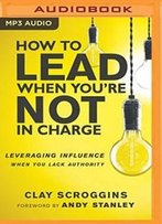 How To Lead When You're Not In Charge