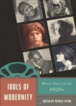 Idols Of Modernity: Movie Stars Of The 1920s (star Decades: American Culture/american Cinema)