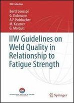Iiw Guidelines On Weld Quality In Relationship To Fatigue Strength (Iiw Collection)