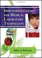 Immunohematology For Medical Laboratory Technicians (Medical Lab Technician Solutions To Enhance Your Courses!)
