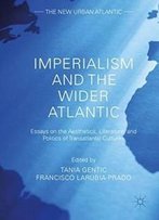 Imperialism And The Wider Atlantic: Essays On The Aesthetics, Literature, And Politics Of Transatlantic Cultures (The New Urban Atlantic)