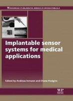 Implantable Sensor Systems For Medical Applications (Woodhead Publishing Series In Biomaterials)