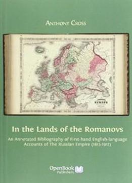 In The Lands Of The Romanovs: An Annotated Bibliography Of First-hand English-language Accounts Of The Russian Empire (1613-1917)