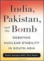 India, Pakistan, And The Bomb: Debating Nuclear Stability In South Asia (Contemporary Asia In The World)