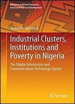 Industrial Clusters, Institutions And Poverty In Nigeria: The Otigba Information And Communications Technology Cluster (advances In African Economic, Social And Political Development)