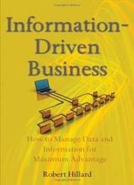 Information-Driven Business: How To Manage Data And Information For Maximum Advantage