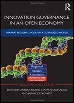 Innovation Governance In An Open Economy: Shaping Regional Nodes In A Globalized World (Regions And Cities)