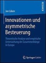 Innovationen Und Asymmetrische Besteuerung: Theoretische Analyse Und Empirische Untersuchung Der Zusammenhange In Europa