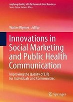 Innovations In Social Marketing And Public Health Communication: Improving The Quality Of Life For Individuals And Communities (Applying Quality Of Life Research)