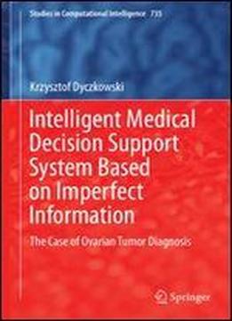 Intelligent Medical Decision Support System Based On Imperfect Information: The Case Of Ovarian Tumor Diagnosis (studies In Computational Intelligence)