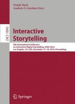 Interactive Storytelling: 9th International Conference On Interactive Digital Storytelling, Icids 2016, Los Angeles, Ca, Usa, November 15–18, 2016, Proceedings (lecture Notes In Computer Science)