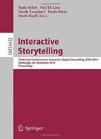 Interactive Storytelling: Third Joint Conference On Interactive Digital Storytelling, Icids 2010, Edinburgh, Uk, November 1-3, 2010, Proceedings (Lecture Notes In Computer Science)