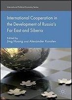 International Cooperation In The Development Of Russia's Far East And Siberia (International Political Economy Series)