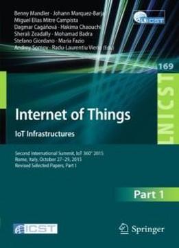 Internet Of Things. Iot Infrastructures: Second International Summit, Iot 360° 2015, Rome, Italy, October 27-29, 2015. Revised Selected Papers, Part I ... And Telecommunications Engineering)
