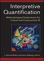 Interpretive Quantification: Methodological Explorations For Critical And Constructivist Ir