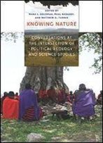 Knowing Nature: Conversations At The Intersection Of Political Ecology And Science Studies