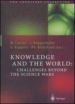 Knowledge And The World: Challenges Beyond The Science Wars (The Frontiers Collection)