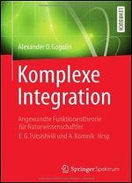 Komplexe Integration: Angewandte Funktionentheorie Fur Naturwissenschaftler, Hrg. E. G. Tsitsishvili & A. Komnik