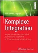Komplexe Integration: Angewandte Funktionentheorie Fur Naturwissenschaftler, Hrg. E. G. Tsitsishvili & A. Komnik