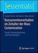 Konsumentenverhalten Im Zeitalter Der Mass Customization: Trends: Individualisierung Und Nachhaltigkeit (Essentials)