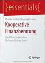 Kooperative Finanzberatung: Das Dilemma Zwischen Risiko Und Ertrag Losen (Essentials)