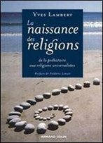 La Naissance Des Religions : De La Prehistoire Aux Religions Universalistes