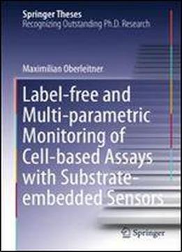 Label-free And Multi-parametric Monitoring Of Cell-based Assays With Substrate-embedded Sensors (springer Theses)