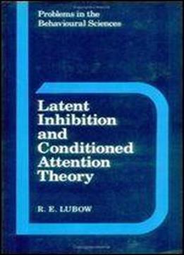 Latent Inhibition And Conditioned Attention Theory (problems In The Behavioural Sciences)